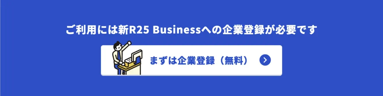 ご利用には新R25 businessへの企業登録が必要です
